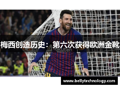 梅西创造历史：第六次获得欧洲金靴